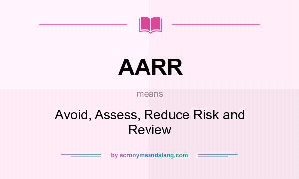 What does AARR mean? It stands for Avoid, Assess, Reduce Risk and Review