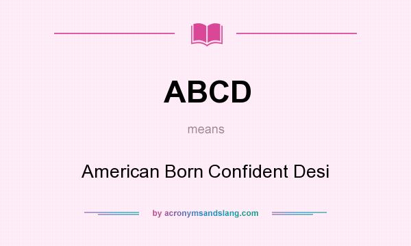 What does ABCD mean? It stands for American Born Confident Desi
