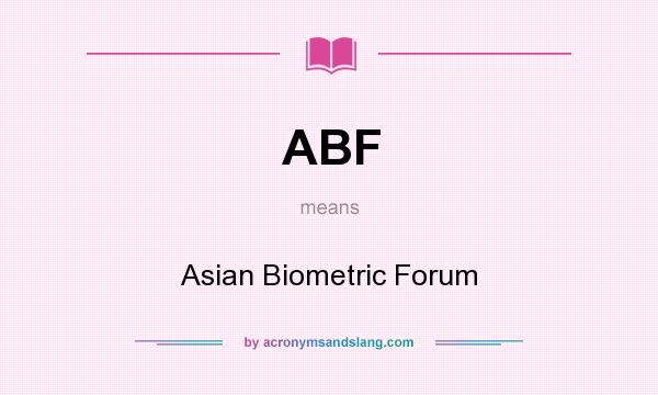What does ABF mean? It stands for Asian Biometric Forum