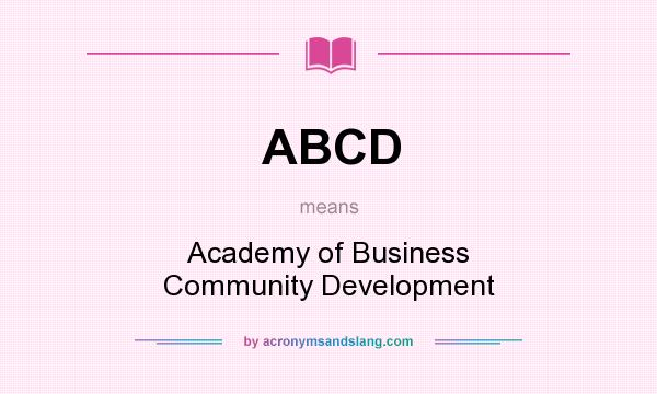 What does ABCD mean? It stands for Academy of Business Community Development