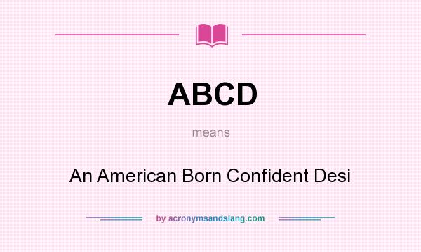 What does ABCD mean? It stands for An American Born Confident Desi