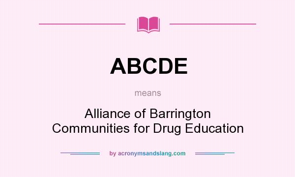 What does ABCDE mean? It stands for Alliance of Barrington Communities for Drug Education