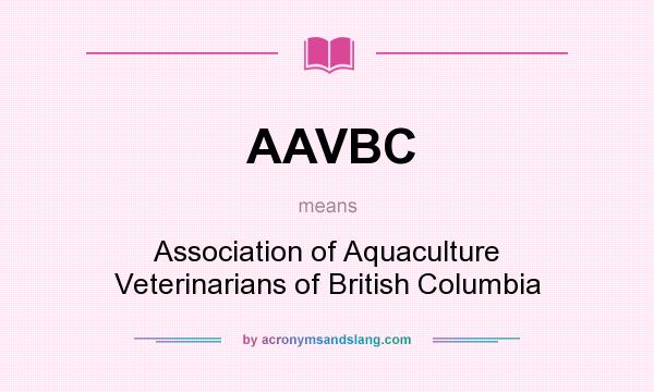 What does AAVBC mean? It stands for Association of Aquaculture Veterinarians of British Columbia