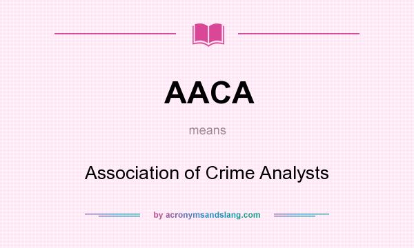 What does AACA mean? It stands for Association of Crime Analysts