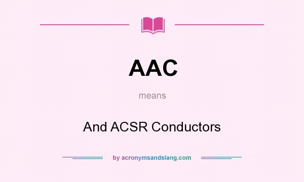 What does AAC mean? It stands for And ACSR Conductors