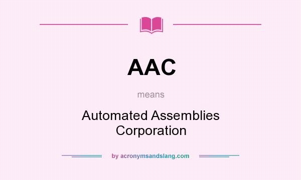 What does AAC mean? It stands for Automated Assemblies Corporation