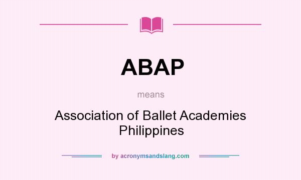 What does ABAP mean? It stands for Association of Ballet Academies Philippines