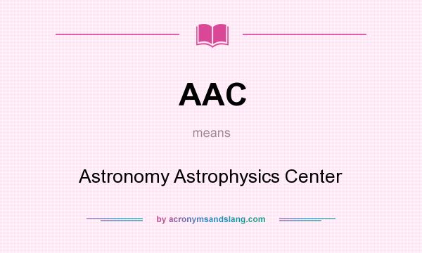 What does AAC mean? It stands for Astronomy Astrophysics Center