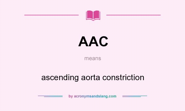 What does AAC mean? It stands for ascending aorta constriction