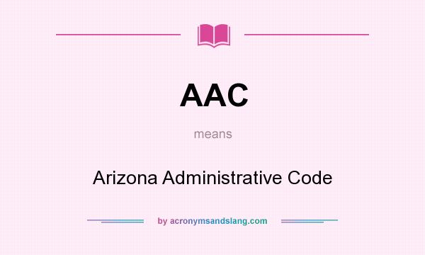 What does AAC mean? It stands for Arizona Administrative Code