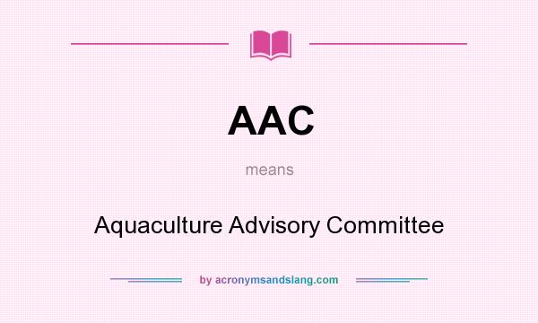 What does AAC mean? It stands for Aquaculture Advisory Committee