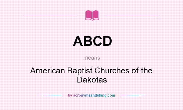 What does ABCD mean? It stands for American Baptist Churches of the Dakotas