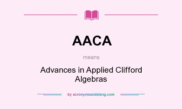 What does AACA mean? It stands for Advances in Applied Clifford Algebras