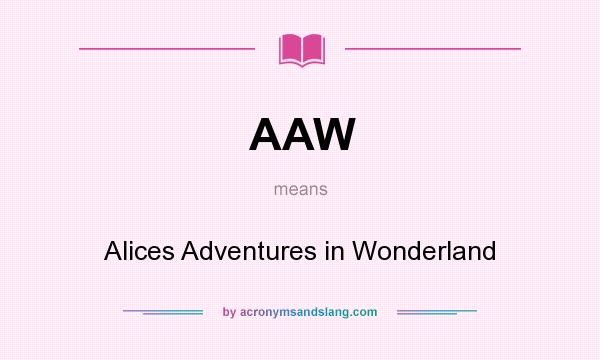 What does AAW mean? It stands for Alices Adventures in Wonderland