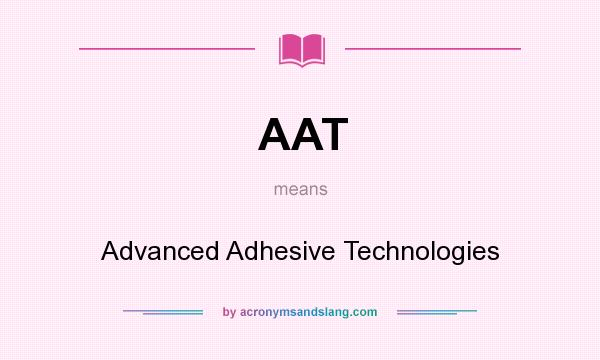What does AAT mean? It stands for Advanced Adhesive Technologies