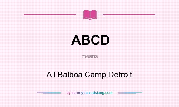 What does ABCD mean? It stands for All Balboa Camp Detroit
