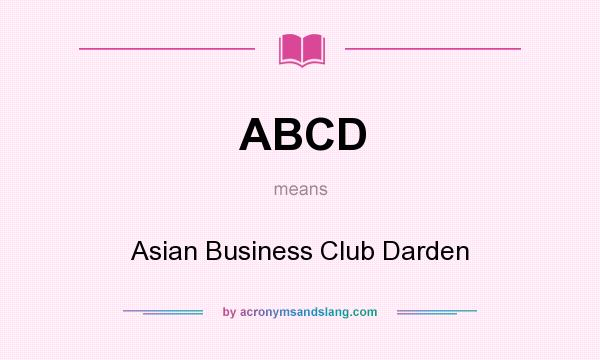 What does ABCD mean? It stands for Asian Business Club Darden