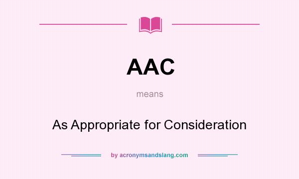 What does AAC mean? It stands for As Appropriate for Consideration