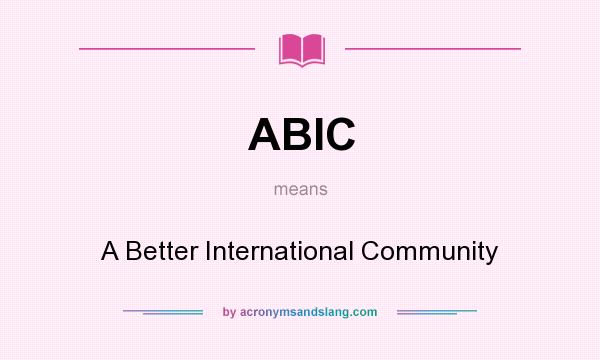 What does ABIC mean? It stands for A Better International Community