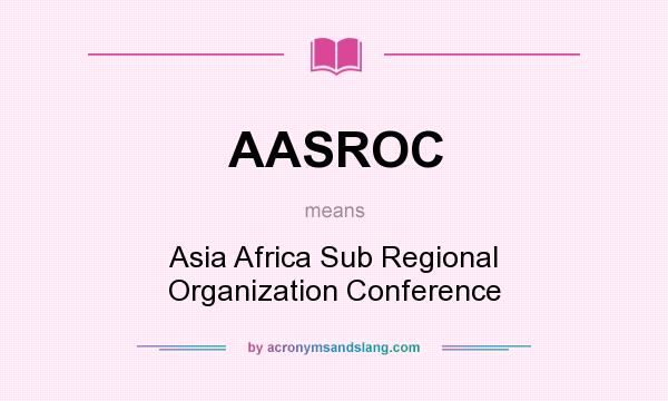 What does AASROC mean? It stands for Asia Africa Sub Regional Organization Conference