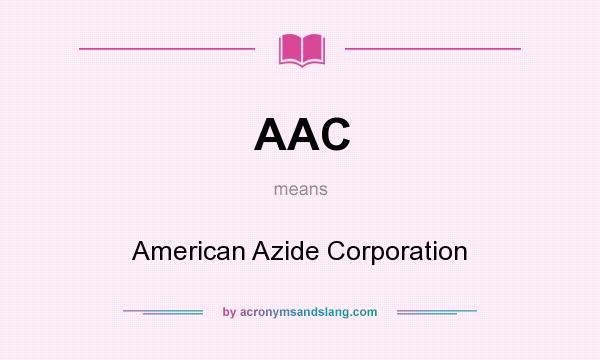 What does AAC mean? It stands for American Azide Corporation