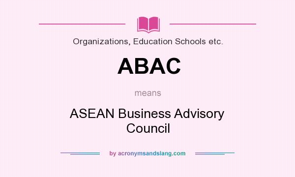 What does ABAC mean? It stands for ASEAN Business Advisory Council