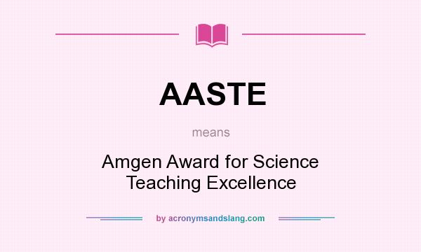 What does AASTE mean? It stands for Amgen Award for Science Teaching Excellence