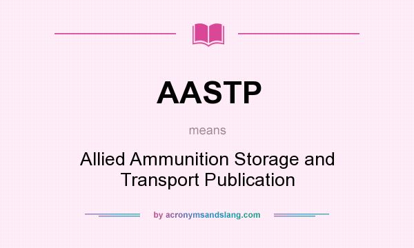What does AASTP mean? It stands for Allied Ammunition Storage and Transport Publication