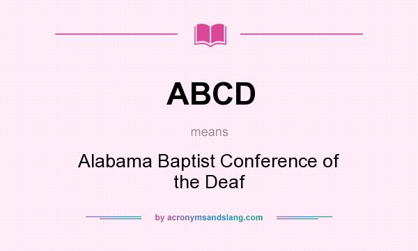 What does ABCD mean? It stands for Alabama Baptist Conference of the Deaf