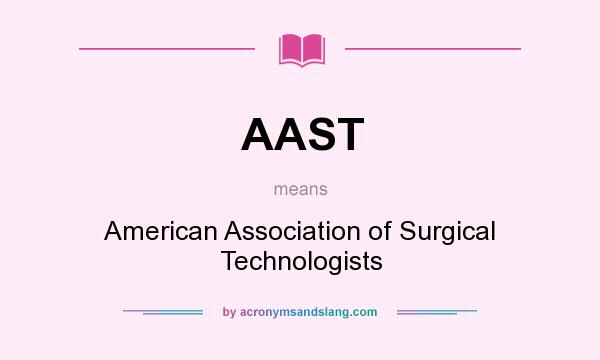 What does AAST mean? It stands for American Association of Surgical Technologists