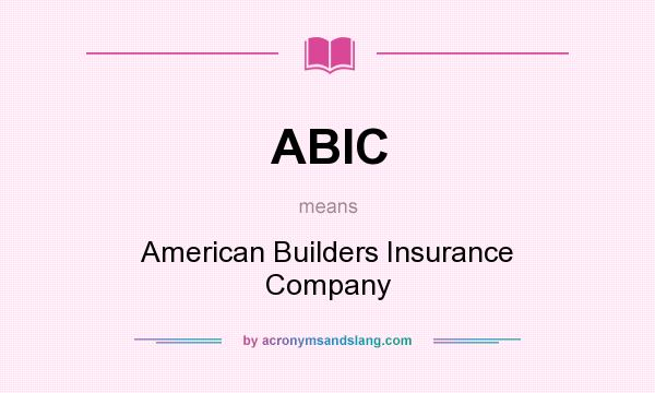 What does ABIC mean? It stands for American Builders Insurance Company