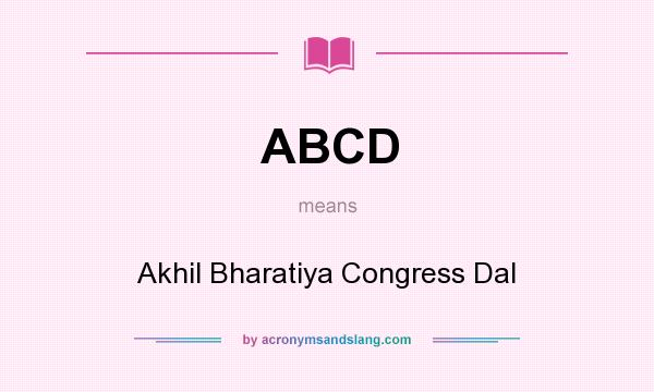 What does ABCD mean? It stands for Akhil Bharatiya Congress Dal