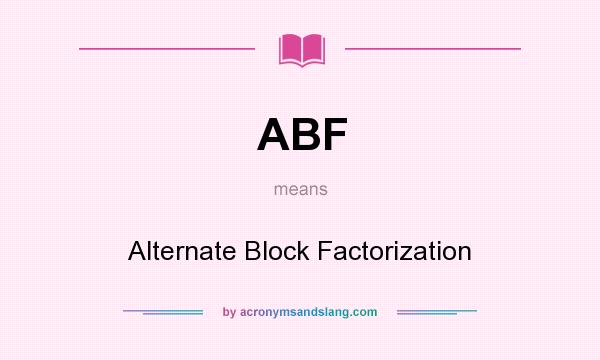 What does ABF mean? It stands for Alternate Block Factorization