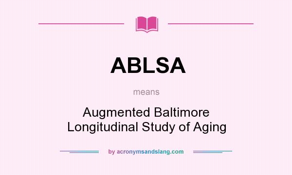 What does ABLSA mean? It stands for Augmented Baltimore Longitudinal Study of Aging