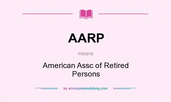 What does AARP mean? It stands for American Assc of Retired Persons