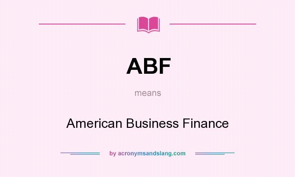 What does ABF mean? It stands for American Business Finance