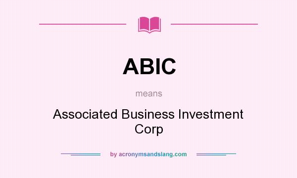 What does ABIC mean? It stands for Associated Business Investment Corp