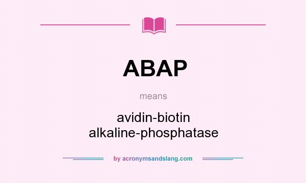 What does ABAP mean? It stands for avidin-biotin alkaline-phosphatase