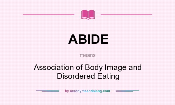 What does ABIDE mean? It stands for Association of Body Image and Disordered Eating