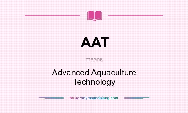 What does AAT mean? It stands for Advanced Aquaculture Technology