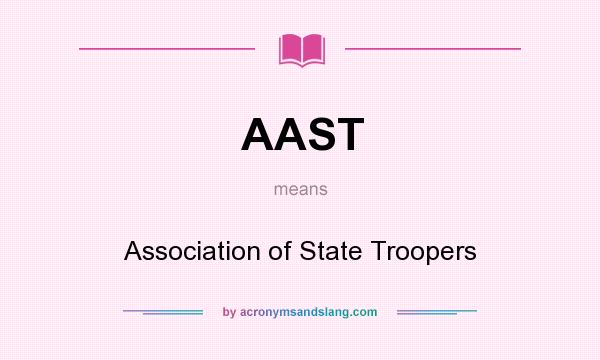 What does AAST mean? It stands for Association of State Troopers