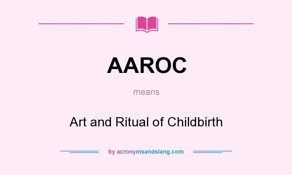 What does AAROC mean? It stands for Art and Ritual of Childbirth