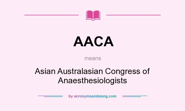 What does AACA mean? It stands for Asian Australasian Congress of Anaesthesiologists