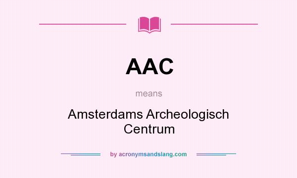 What does AAC mean? It stands for Amsterdams Archeologisch Centrum