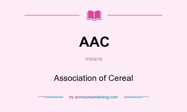 What does AAC mean? It stands for Association of Cereal
