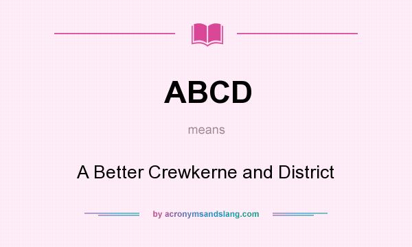 What does ABCD mean? It stands for A Better Crewkerne and District
