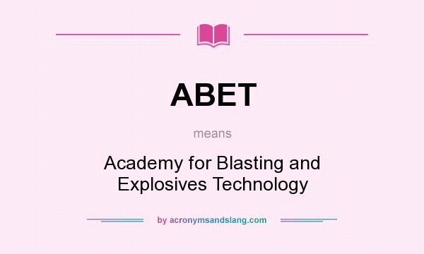 What does ABET mean? It stands for Academy for Blasting and Explosives Technology