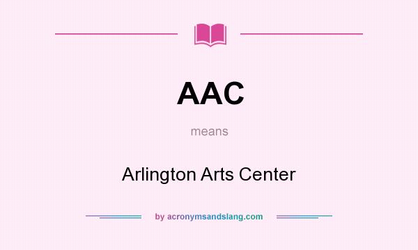 What does AAC mean? It stands for Arlington Arts Center