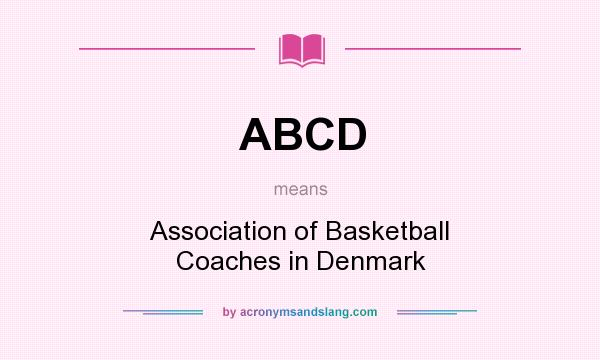 What does ABCD mean? It stands for Association of Basketball Coaches in Denmark
