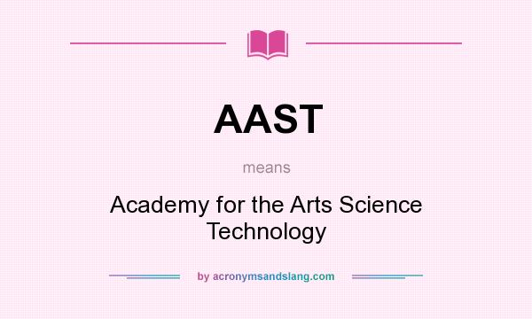 What does AAST mean? It stands for Academy for the Arts Science Technology